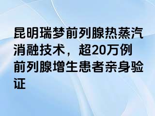 昆明瑞梦前列腺热蒸汽消融技术，超20万例前列腺增生患者亲身验证