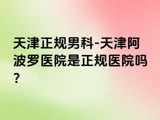 天津正规男科-天津阿波罗医院是正规医院吗？