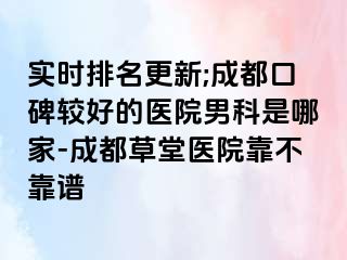 实时排名更新;成都口碑较好的医院男科是哪家-成都草堂医院靠不靠谱