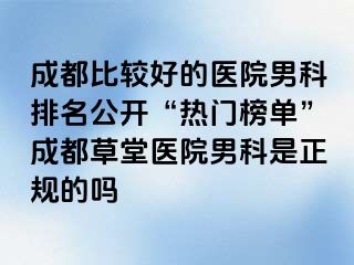 成都比较好的医院男科排名公开“热门榜单”成都草堂医院男科是正规的吗