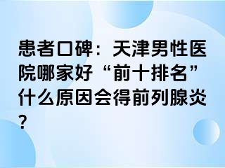 患者口碑：天津男性医院哪家好“前十排名”什么原因会得前列腺炎？