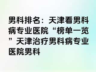 男科排名：天津看男科病专业医院“榜单一览”天津治疗男科病专业医院男科