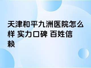 天津和平九洲医院怎么样 实力口碑 百姓信赖
