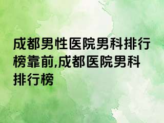 成都男性医院男科排行榜靠前,成都医院男科排行榜