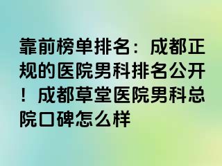 靠前榜单排名：成都正规的医院男科排名公开！成都草堂医院男科总院口碑怎么样