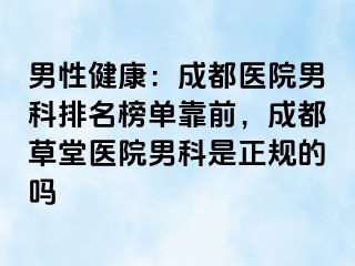男性健康：成都医院男科排名榜单靠前，成都草堂医院男科是正规的吗