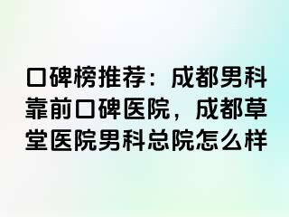 口碑榜推荐：成都男科靠前口碑医院，成都草堂医院男科总院怎么样