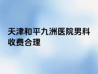 天津和平九洲医院男科收费合理