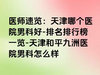 医师速览：天津哪个医院男科好-排名排行榜一览-天津和平九洲医院男科怎么样