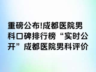 重磅公布!成都医院男科口碑排行榜“实时公开”成都医院男科评价