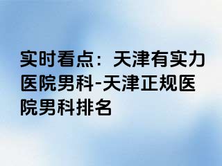 实时看点：天津有实力医院男科-天津正规医院男科排名