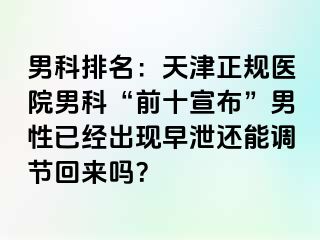 男科排名：天津正规医院男科“前十宣布”男性已经出现早泄还能调节回来吗？