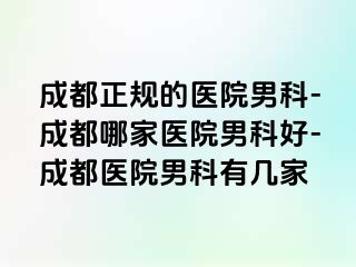 成都正规的医院男科-成都哪家医院男科好-成都医院男科有几家