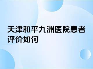 天津和平九洲医院患者评价如何