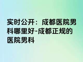 实时公开：成都医院男科哪里好-成都正规的医院男科