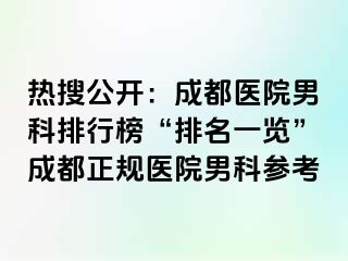 热搜公开:成都医院男科排行榜“排名一览”成都正规医院男科参考